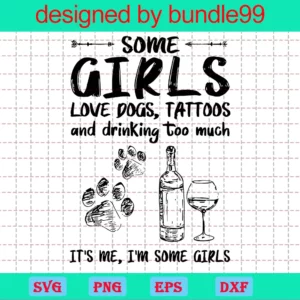 Some Girls Love Dogs Tattoos And Drinking Too Much