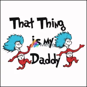 That thing is my daddy svg
