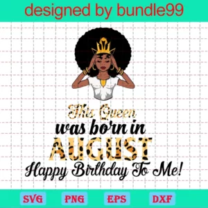 This Queen Was Born In August Happy Birthday To Me