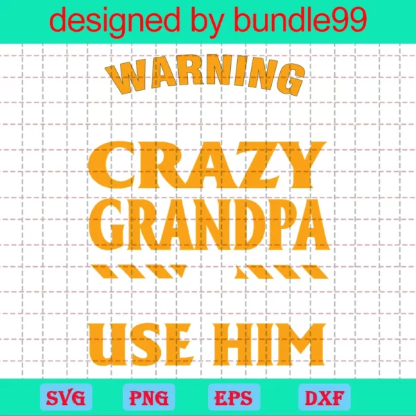 Warning I Have A Crazy Grandpa And I'M Not Afraid To Use Him