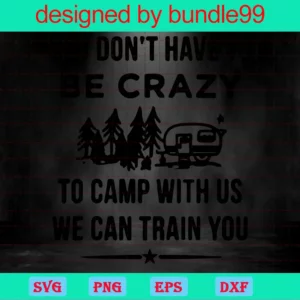 You Dont Have To Be Crazy To Camp With Us