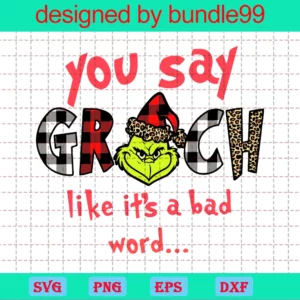 You Say Grinch Like It Is A Bad Word