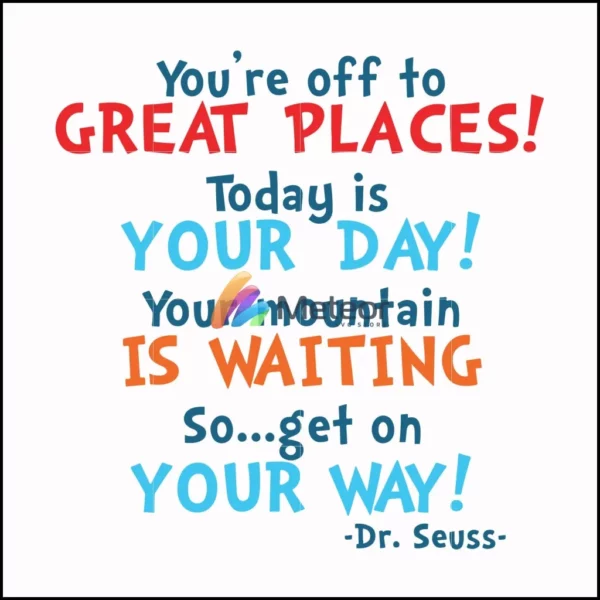 You're off to great places today is your day your mountain is waiting so get on your way svg