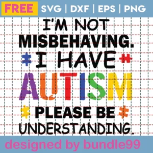 I'M Not Misbehaving, I Have Autism Please Be Understanding Svg Free Illustrations