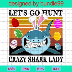 Lets Go Hunt Crazy Shark Lady Easter Day Bunny Egg, Svg Png Dxf Eps Cricut Silhouette