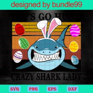 Lets Go Hunt Crazy Shark Lady Easter Day Bunny Egg, Svg Png Dxf Eps Cricut Silhouette Invert