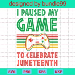 I Paused My Game To Celebrate Juneteenth, Svg Files
