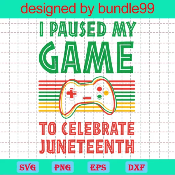 I Paused My Game To Celebrate Juneteenth, Svg Files