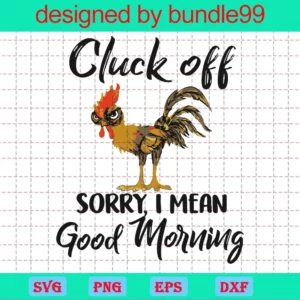 Cluck Off Sorry I Mean Good Morning Silhouette Chicken Clipart, Design Files
