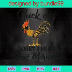 Cluck Off Sorry I Mean Good Morning Silhouette Chicken Clipart, Design Files Invert