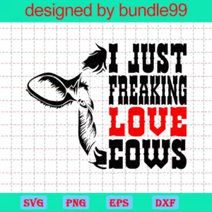 I Just Freaking Love Cows, Svg Png Dxf Eps