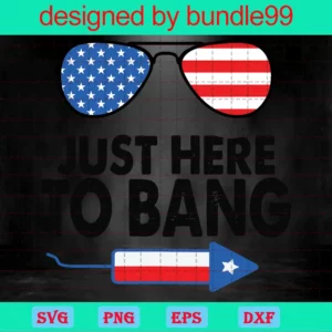 Just Here To Bang 4Th Of July Sunglasses, Svg Files Invert