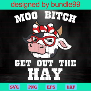 Moo Bitch Get Out The Hay Cute Cow Clipart, Laser Cut Svg Files