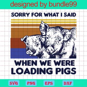 Sorry For What I Said When We Were Loading Pigs, Svg Clipart