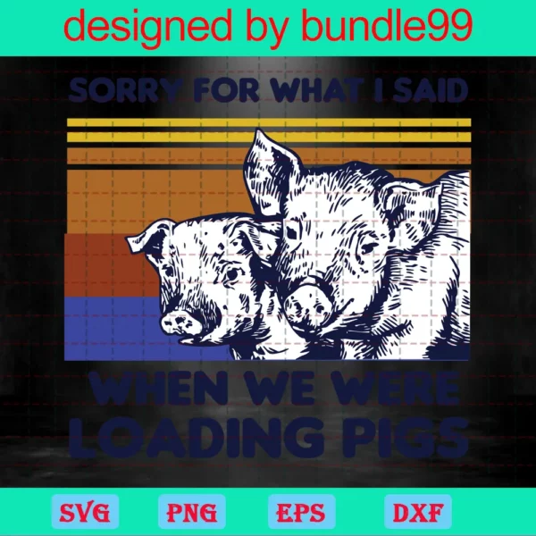 Sorry For What I Said When We Were Loading Pigs, Svg Clipart Invert