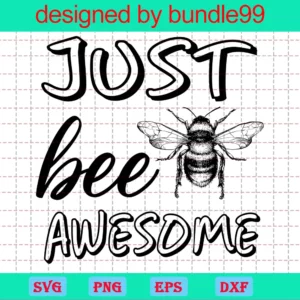 Just Bee Awesome, Svg Png Dxf Eps Designs Download